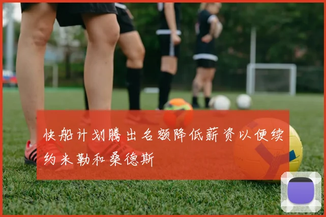 快船计划腾出名额降低薪资以便续约米勒和桑德斯