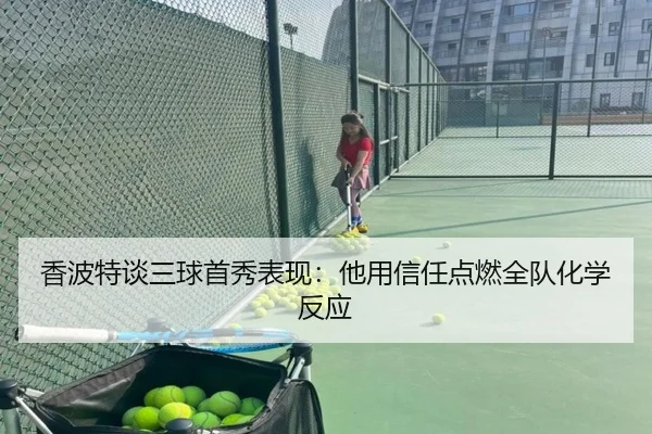 香波特谈三球首秀表现：他用信任点燃全队化学反应（hth）